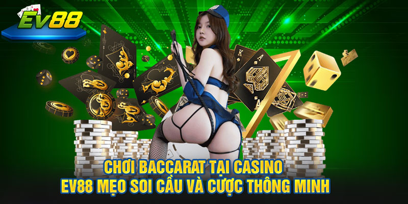 Chơi Baccarat tại Casino EV88 – Mẹo soi cầu và cược thông minh