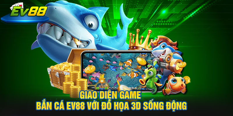 Giao diện game Bắn Cá EV88 với đồ họa 3D sống động