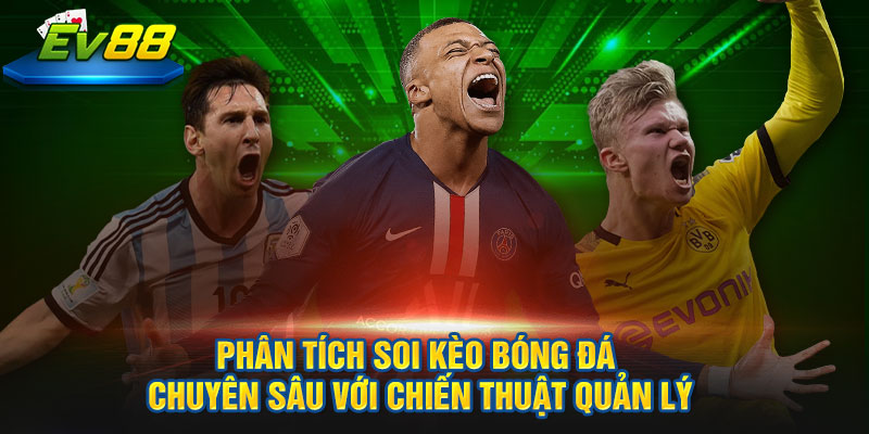 Phân tích soi kèo bóng đá chuyên sâu với chiến thuật quản lý